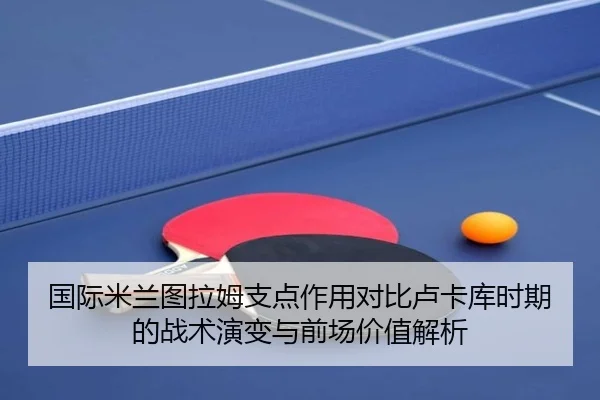 国际米兰图拉姆支点作用对比卢卡库时期的战术演变与前场价值解析