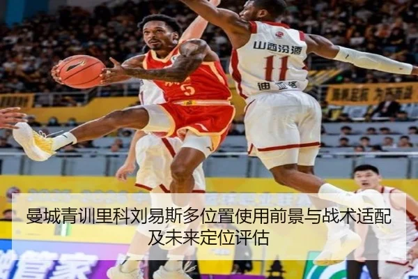 曼城青训里科刘易斯多位置使用前景与战术适配及未来定位评估